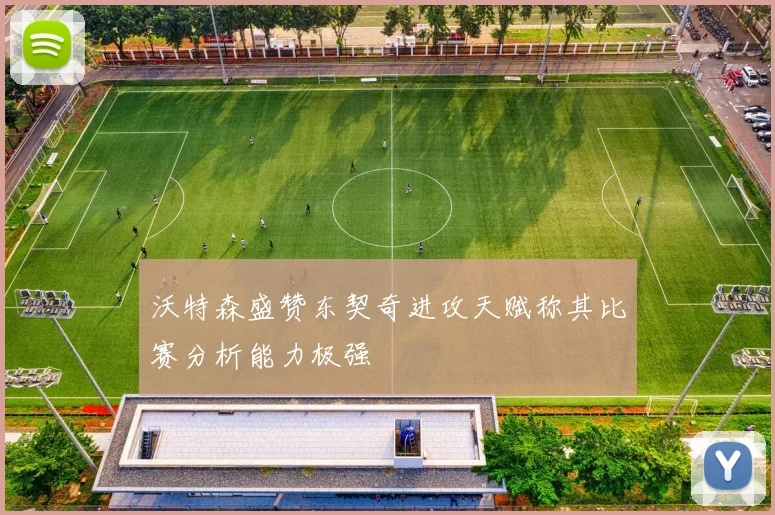 沃特森盛赞东契奇进攻天赋称其比赛分析能力极强