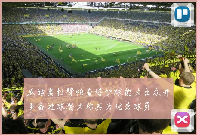 瓜迪奥拉赞帕奎塔护球能力出众并具备进球潜力称其为优秀球员