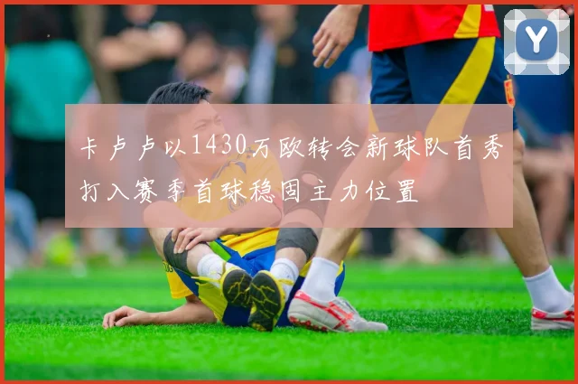 卡卢卢以1430万欧转会新球队首秀打入赛季首球稳固主力位置